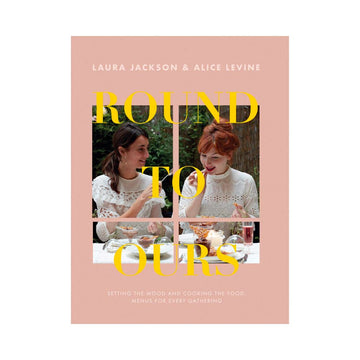 Round to Ours: Setting the Mood and Cooking the Food: Menus for Every Gathering